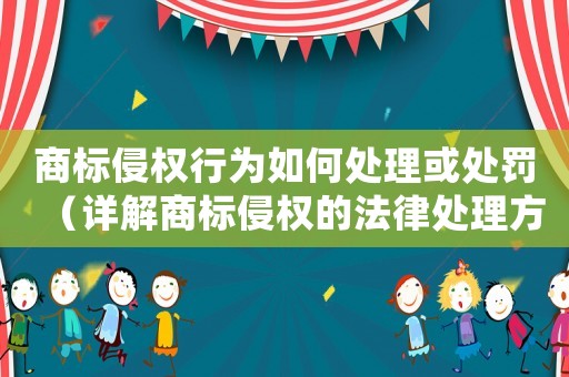商標侵權行為如何處理或處罰（詳解商標侵權的法律處理方法）