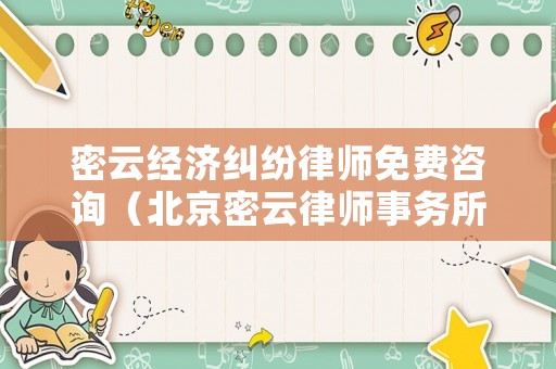 密云經濟糾紛律師免費咨詢（北京密云律師事務所咨詢）