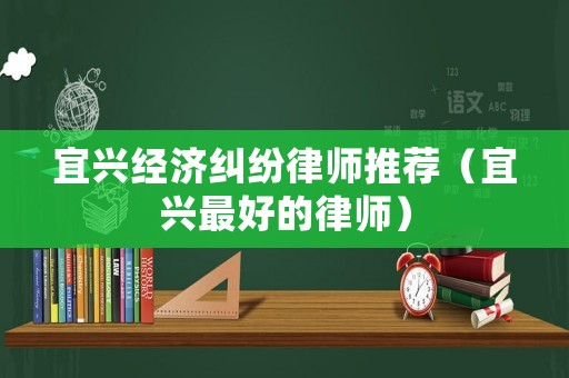 宜興經濟糾紛律師推薦（宜興最好的律師）