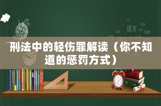 刑法中的輕傷罪解讀（你不知道的懲罰方式）