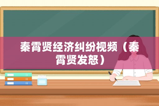 秦霄賢經(jīng)濟(jì)糾紛視頻（秦霄賢發(fā)怒）