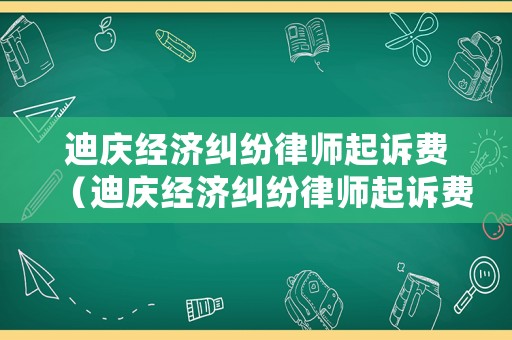 迪慶經濟糾紛律師起訴費（迪慶經濟糾紛律師起訴費是多少）