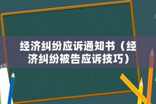 經濟糾紛應訴通知書（經濟糾紛被告應訴技巧）