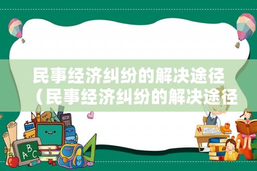 民事經濟糾紛的解決途徑（民事經濟糾紛的解決途徑包括）