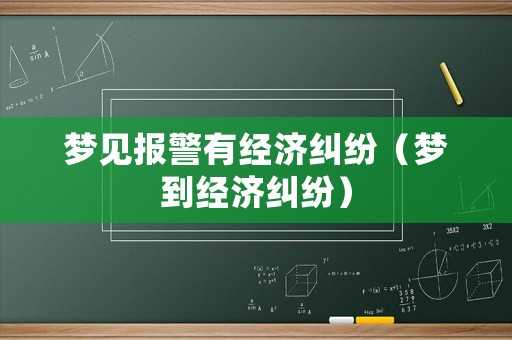 夢見報警有經濟糾紛（夢到經濟糾紛）