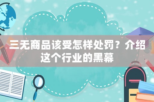 三無商品該受怎樣處罰？介紹這個(gè)行業(yè)的黑幕