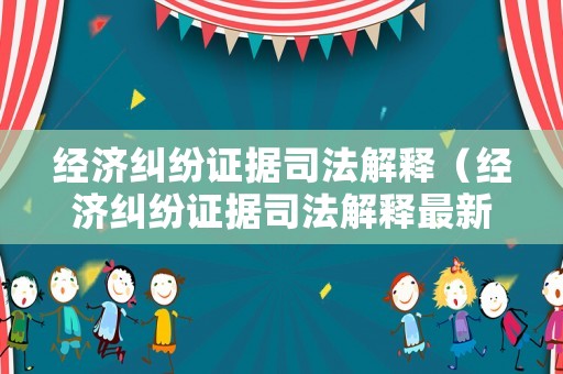 經(jīng)濟(jì)糾紛證據(jù)司法解釋（經(jīng)濟(jì)糾紛證據(jù)司法解釋最新）