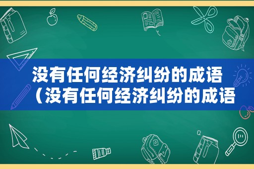 沒有任何經濟糾紛的成語（沒有任何經濟糾紛的成語是什么）