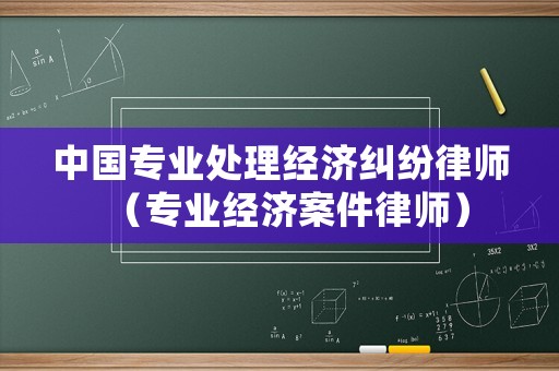 中國專業處理經濟糾紛律師（專業經濟案件律師）
