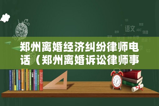 鄭州離婚經濟糾紛律師電話（鄭州離婚訴訟律師事務所）