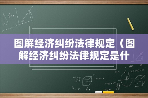 圖解經濟糾紛法律規定（圖解經濟糾紛法律規定是什么）