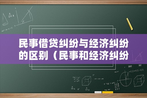 民事借貸糾紛與經濟糾紛的區別（民事和經濟糾紛）