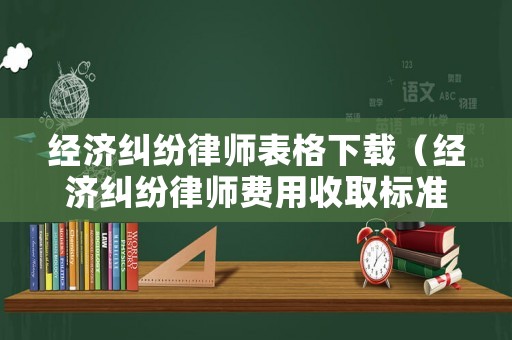 經濟糾紛律師表格下載（經濟糾紛律師費用收取標準2021）