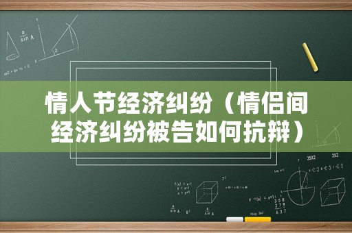 情人節(jié)經(jīng)濟(jì)糾紛（情侶間經(jīng)濟(jì)糾紛被告如何抗辯）