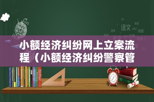 小額經濟糾紛網上立案流程（小額經濟糾紛警察管嗎）