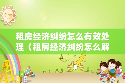 租房經濟糾紛怎么有效處理（租房經濟糾紛怎么解決）