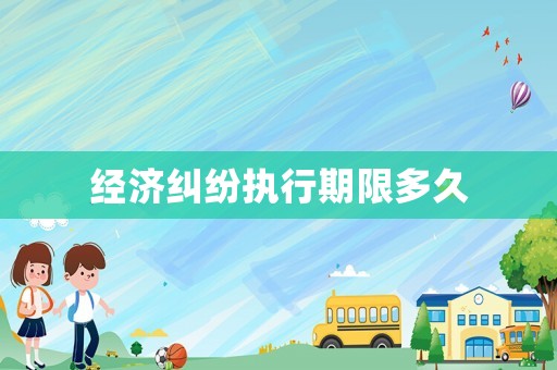 經濟糾紛執行期限多久