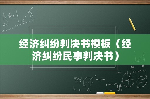 經(jīng)濟糾紛判決書模板（經(jīng)濟糾紛民事判決書）