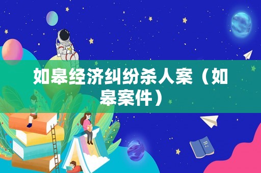 如皋經濟糾紛殺人案（如皋案件）