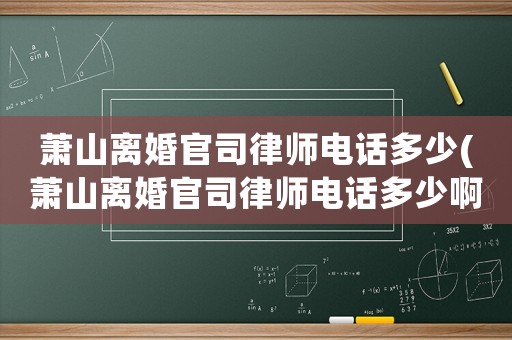 蕭山離婚官司律師電話多少(蕭山離婚官司律師電話多少啊)