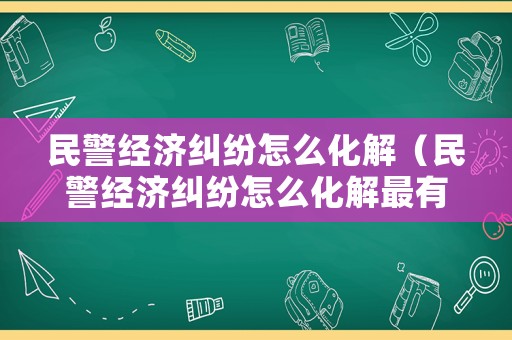 民警經濟糾紛怎么化解（民警經濟糾紛怎么化解最有效）