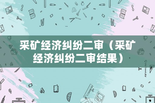 采礦經濟糾紛二審（采礦經濟糾紛二審結果）