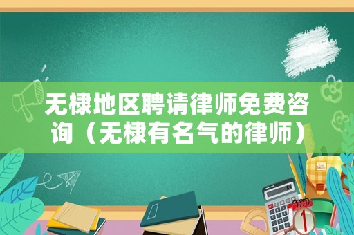 無棣地區(qū)聘請律師免費(fèi)咨詢（無棣有名氣的律師）