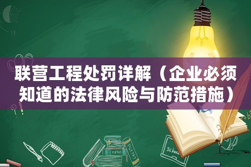 聯營工程處罰詳解（企業必須知道的法律風險與防范措施）