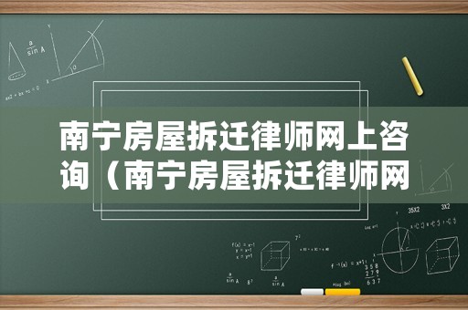南寧房屋拆遷律師網上咨詢（南寧房屋拆遷律師網上咨詢平臺）