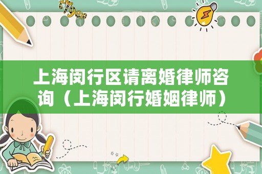 上海閔行區請離婚律師咨詢（上海閔行婚姻律師）