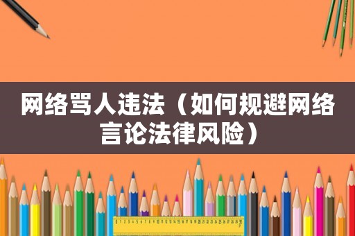 網絡罵人違法（如何規避網絡言論法律風險）