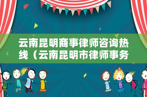 云南昆明商事律師咨詢熱線（云南昆明市律師事務(wù)所）