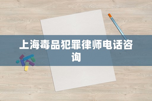 上海毒品犯罪律師電話咨詢