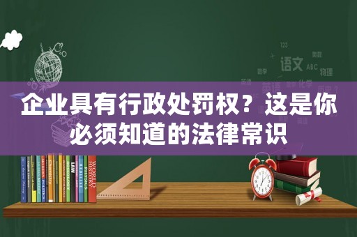 企業具有行政處罰權？這是你必須知道的法律常識