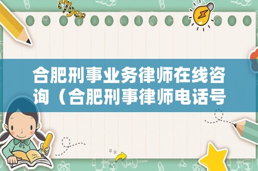 合肥刑事業務律師在線咨詢（合肥刑事律師電話號碼）
