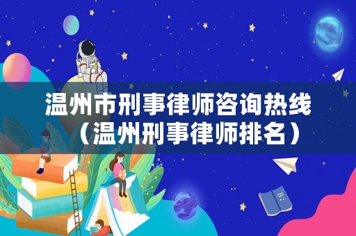 溫州市刑事律師咨詢熱線（溫州刑事律師排名）