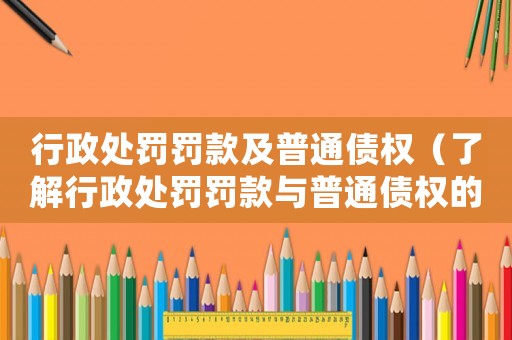 行政處罰罰款及普通債權（了解行政處罰罰款與普通債權的區別與聯系）