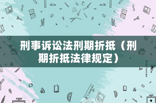 刑事訴訟法刑期折抵（刑期折抵法律規定）