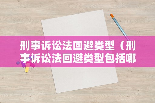 刑事訴訟法回避類型（刑事訴訟法回避類型包括哪些）