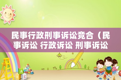 民事行政刑事訴訟競合（民事訴訟 行政訴訟 刑事訴訟的定義）