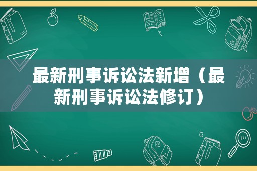 最新刑事訴訟法新增（最新刑事訴訟法修訂）