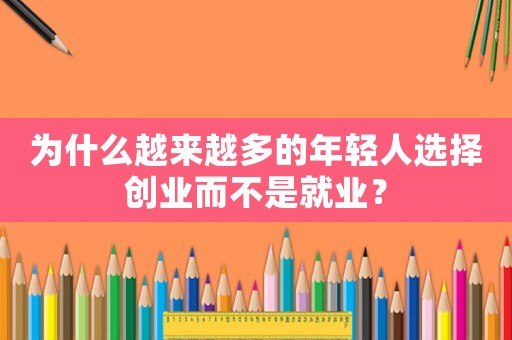 為什么越來越多的年輕人選擇創業而不是就業？