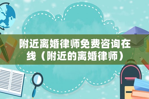 附近離婚律師免費咨詢在線（附近的離婚律師）