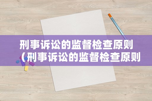 刑事訴訟的監督檢查原則（刑事訴訟的監督檢查原則包括）