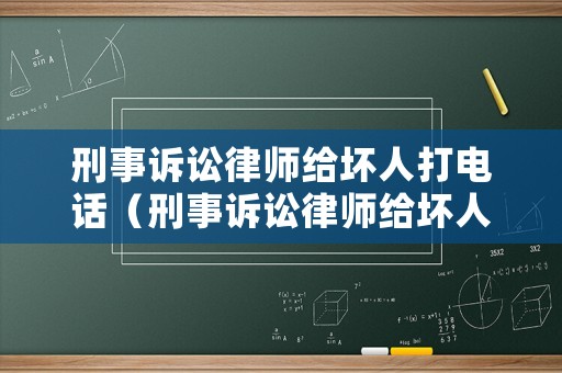 刑事訴訟律師給壞人打電話（刑事訴訟律師給壞人打電話有用嗎）