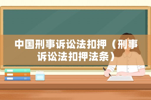 中國刑事訴訟法扣押（刑事訴訟法扣押法條）