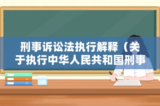 刑事訴訟法執行解釋（關于執行中華人民共和國刑事訴訟法的司法解釋）