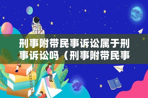 刑事附帶民事訴訟屬于刑事訴訟嗎（刑事附帶民事的訴訟）
