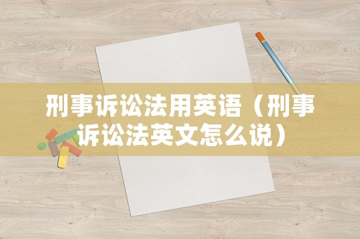 刑事訴訟法用英語（刑事訴訟法英文怎么說）