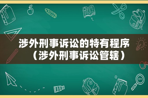 涉外刑事訴訟的特有程序（涉外刑事訴訟管轄）